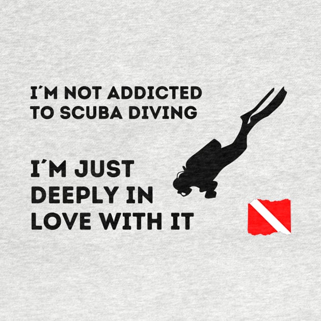 Scuba diving | I´m not addicted to scuba diving, I´m just deeply in love with it - Black design - by Punderful Adventures